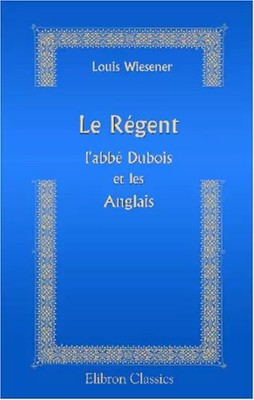 Der Regent, l'abbé Dubois et les Anglais: D'nach britischen Quellen