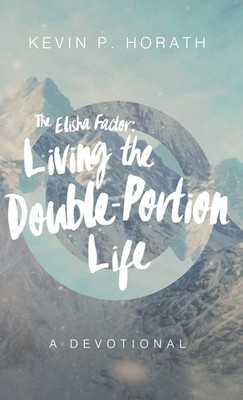 The Elisha Factor | Living the Double-Portion Life A Devotional | Horath | Buch
