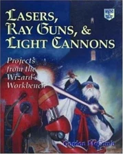 Lasers, Ray Guns, & Light Cannons: Projects from the Wizard's Workbench
