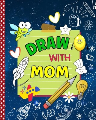 Draw With Mom: Doodle Book For Two | Mother And Child Doodling Together Journal