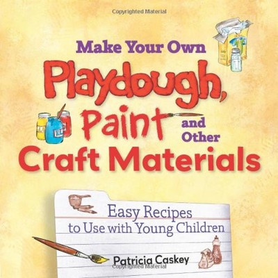 MAKE YOUR OWN PLAYDOUGH, PAINT, AND OTHER CRAFT MATERIALS: By Patricia Caskey