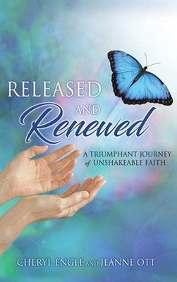Released and Renewed: A Triumphant Journey of Unshakeable Faith by Cheryl Engle