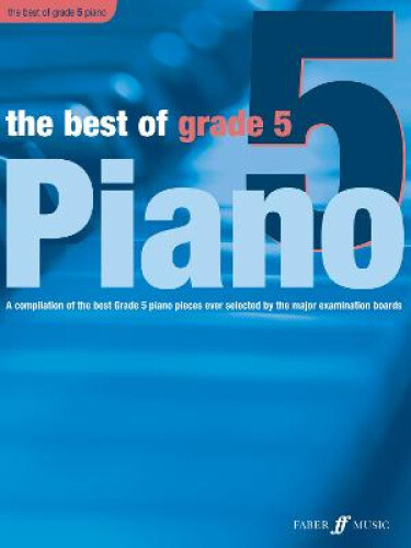 The Best of Grade 5 (piano): A Compilation of the Best Grade 5 Piano Pieces