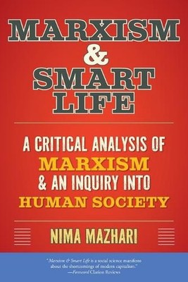 Marxism & Smart Life: A Critical Analysis of Marxism & an Inquiry Into Human Soc