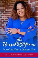 The NursePRAYneur: From Care Plans to Business Plans by Tamara Alford Neely