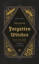 The Book of Forgotten Witches: Dark & Twisted Folklore &