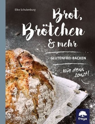 Brot, Brötchen & mehr Glutenfrei backen! Wie denn sonst?