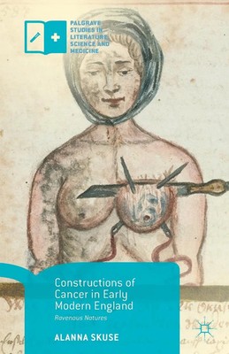 Constructions of Cancer in Early Modern England Ravenous Natures Alanna Skuse
