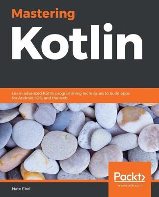 Mastering Kotlin: Learn advanced Kotlin programming techniques to build apps for
