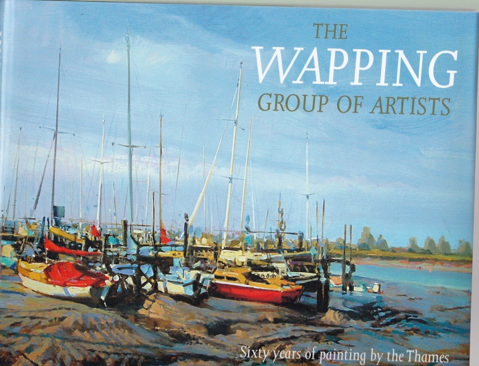 The Wapping Group of Artists: Sixty Years of Painting by the Thames Book New