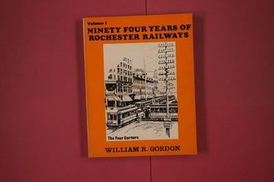 313027 William R. Gordon NINETY FOUR YEARS OF ROCHESTER RAILWAYS