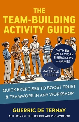 The Team-Building Activity Guide: Quick Exercises to Boost Trust & Teamwork in A