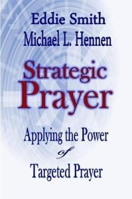 Strategic Prayer: Applying the Power of Targeted Prayer by Smith, Eddie