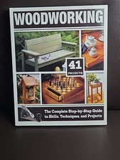 Woodworking : The Complete Step-By-Step Guide to Skills, Techniques, Projects