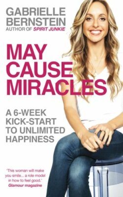 May Cause Miracles: A 6-Week Kick-Start To Unlimited Happiness,Gabrielle Bernst