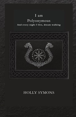 I Am Polyonymous: And Every Night I Live, Dream Walking by Holly Symons Paperbac