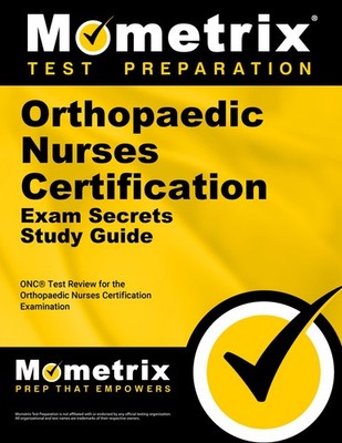 Orthopaedic Nurses Certification Exam Secrets Study Guide: ONC Test Review f...