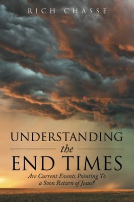 Understanding the End Times : Are Current events Pointi -  NEW Rich Chasse 2022