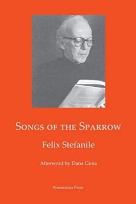 Songs of The Sparrow: The Poetry of Felix Stefanile                            