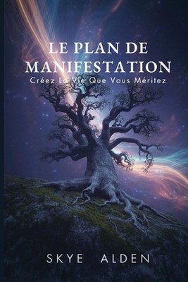 The Manifestation Blueprint / Le Plan de Manifestation: Create the Life You Dese