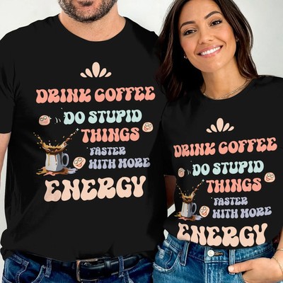 Drink Coffee Do Stupid Things Faster Shirt Funny Coffee Lover Gift Tee Unisex