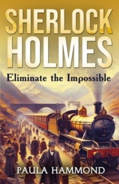 Sherlock Holmes - Eliminate The Impossible by Paula Hammond (Paperback Book)