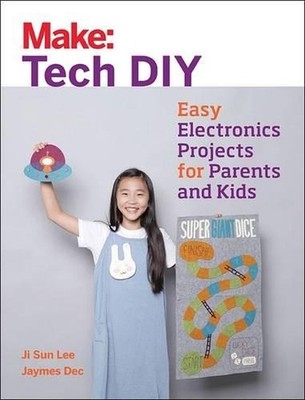 Make: Tech DIY: Easy Electronics Projects for Parents and Kids by Ji Sun Lee (En