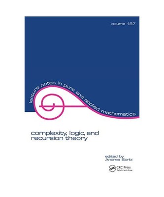 Complexity, Logic, and Recursion Theory, Andrea Sorbi, Sorbi Sorbi