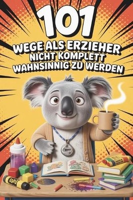 101 Wege, als Erzieher nicht komplett wahnsinnig zu werden I Das Mitmachbuch fr