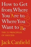 How To Get From Where You Are To Where You Want To Be Jack Canfield