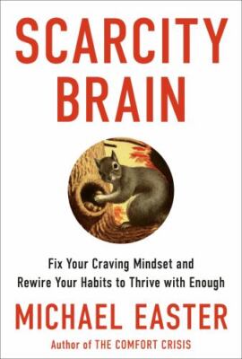 Scarcity Brain : Fix Your Craving Mindset and Rewire Your Habits to Thrive Wi...