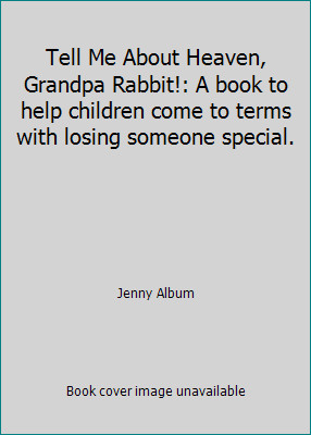 Tell Me About Heaven, Grandpa Rabbit!: A book to help children come to terms...