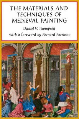 The Materials and Techniques of Medieval Painting by Daniel V. Thompson...