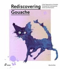 Rediscovering Gouache : A New Approach to a Versatile Technique for Contempor...