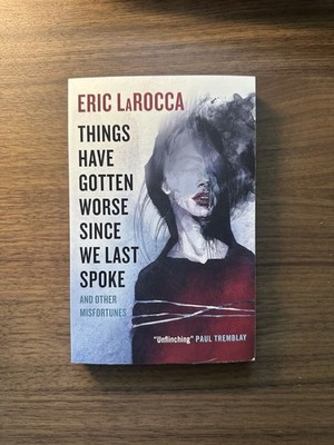 Eric LaRocca Things Have Gotten Worse Since We Last Spoke & Other Misfortunes