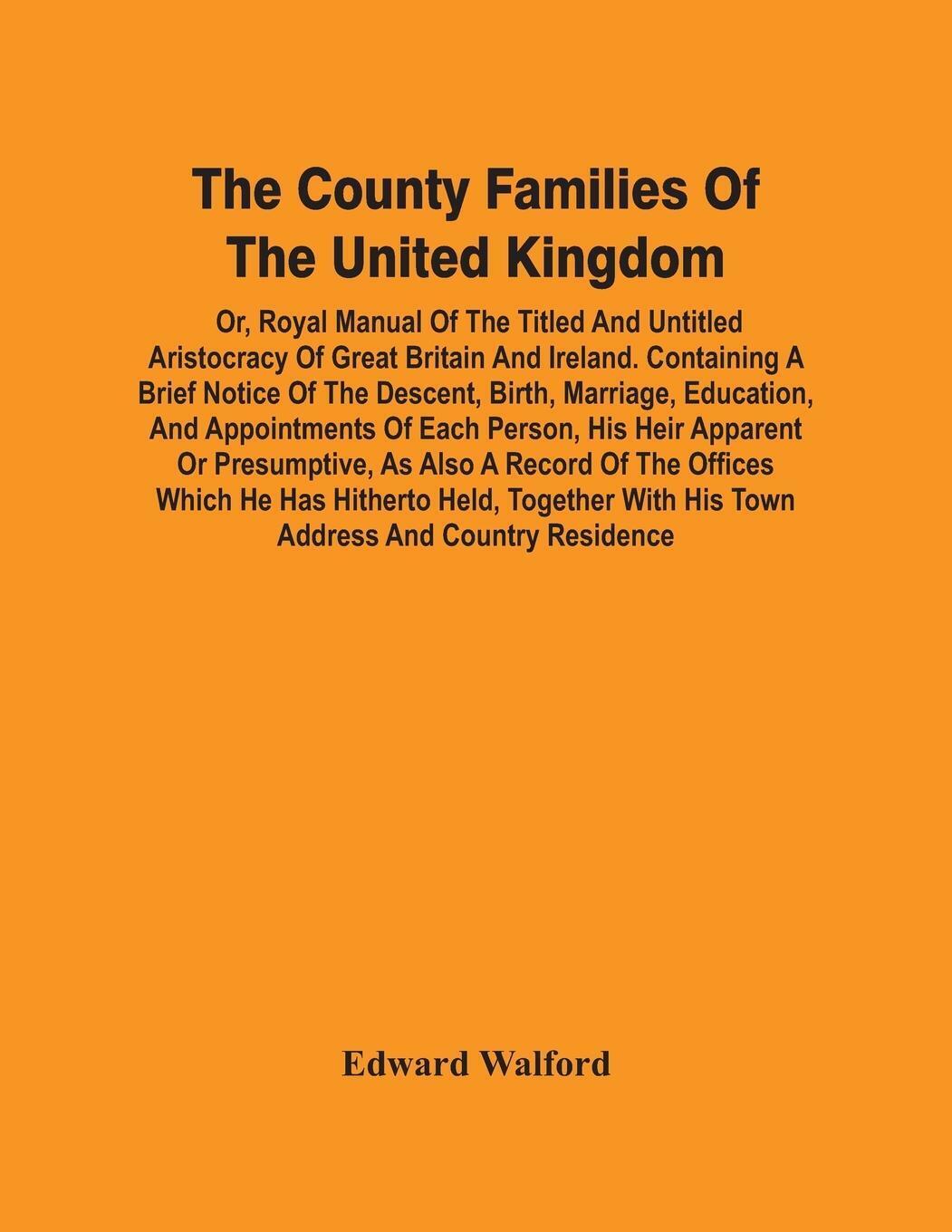 The County Families Of The United Kingdom; Or, Royal Manual Of The ...
