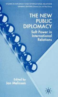 The New Public Diplomacy: Soft Power in International Relations by J Melissen