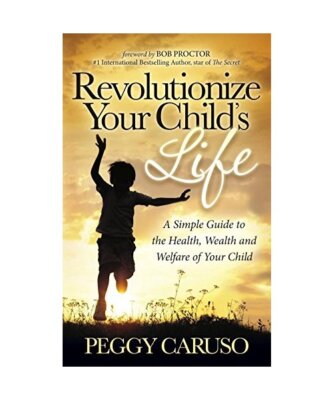 Revolutionize Your Child's Life: A Simple Guide to the Health, Wealth and Welfar