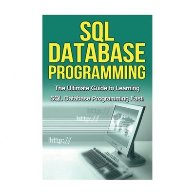SQL Database Programming: The Ultimate Guide to Learning SQL Database Program...