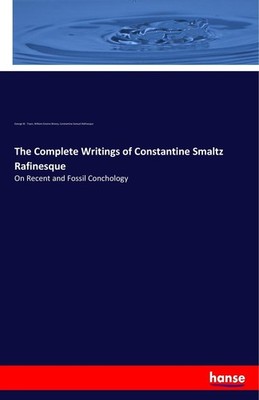 The Complete Writings of Constantine Smaltz Rafinesque George W. Tryon