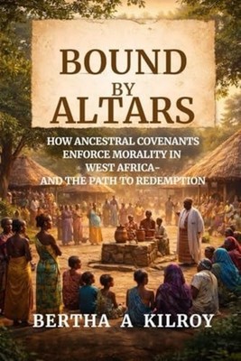 Bound by Altars:: How Ancestral Covenants Enforce Moral - Paperback NEW BERTHA .