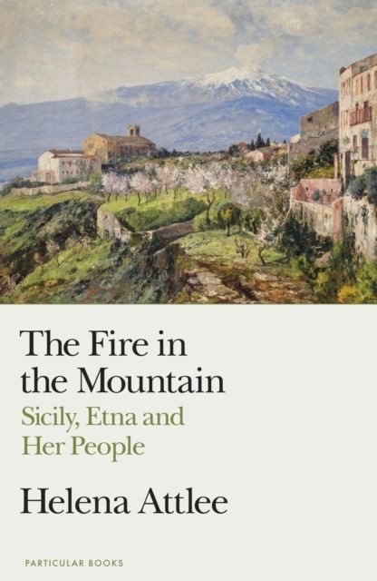 The Fire in the Mountain: Sicily, Etna and Her People by Helena Attlee - Image 5