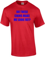 DO THESE CHINS MAKE ME LOOK FAT? Shirt