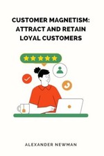 Newman - Customer Magnetism Attract and Retain Loyal Customers - New - X555z