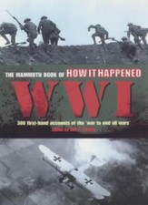 The Mammoth Book of How it Happened: World War I: WWI - 300 First-hand Accoun.