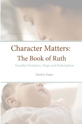 Character Matters: the Book of Ruth : Steadfast Kindnes -  NEW David A. Fraser 2
