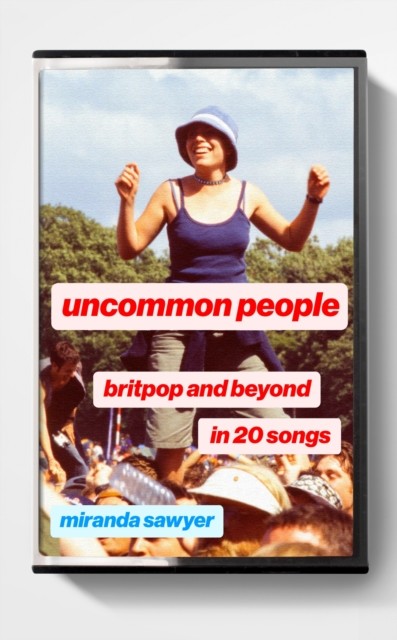 Uncommon People: Britpop and Beyond in 20 Songs by Miranda Sawyer NEW - Image 4