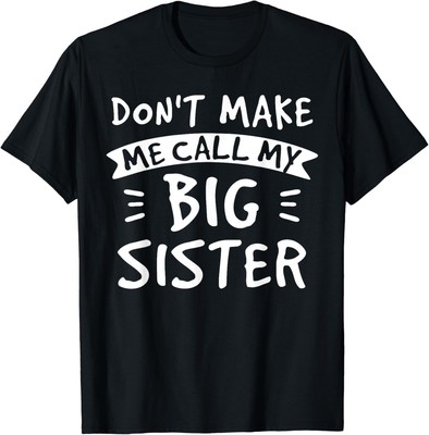 Don't Make Me Call My Big Sister Funny Gift Shirt Siblings Unisex T-Shirt