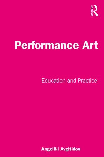 Performance Art : Education and Practice by Angeliki Avgitidou (2023, Trade ...