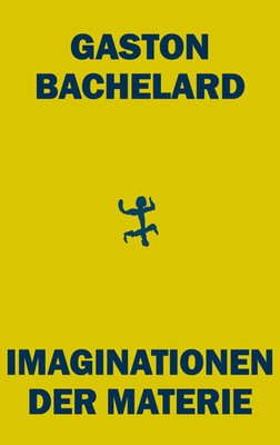 Imaginationen der Materie | Surrealismus und Nachkriegskunst | Gaston Bachelard
